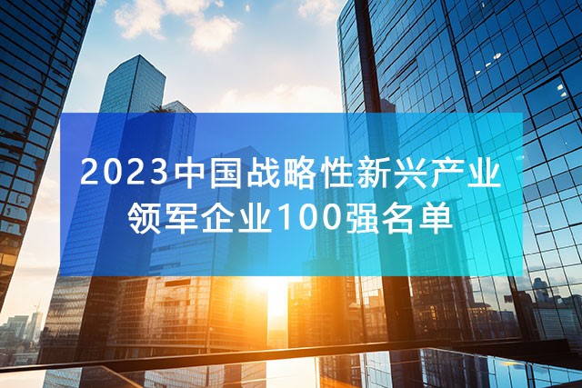 《2023中國戰略性新興產業領軍企業100強名單》，附完整排名榜單！