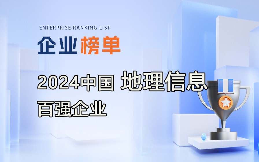 《2024地理信息產(chǎn)業(yè)百?gòu)?qiáng)企業(yè)》榜單發(fā)布，附完整榜單！